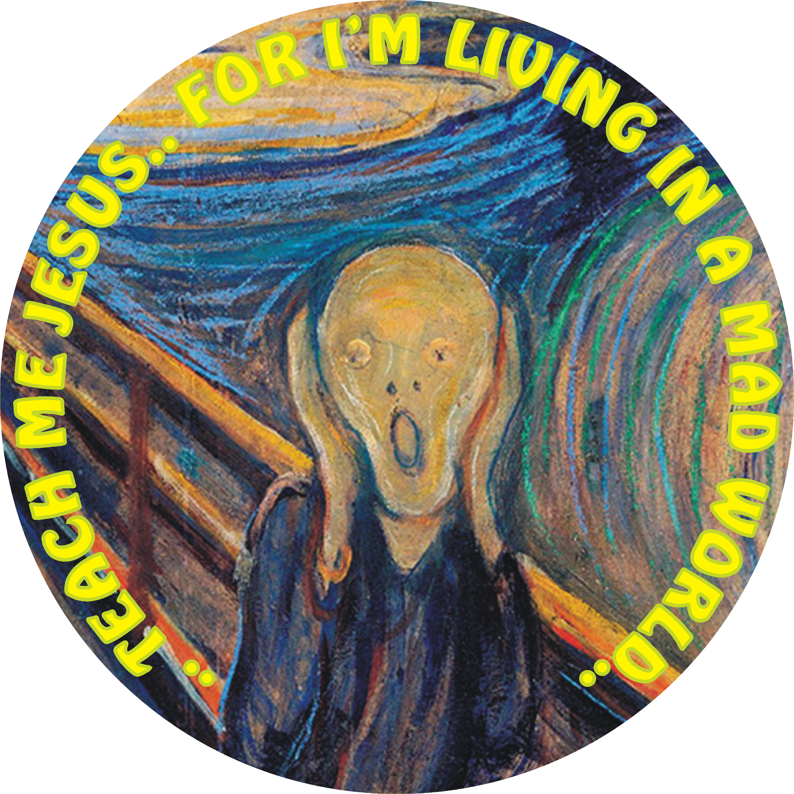 .. Teach Me Jesus.. For I'm Living In A Mad World..